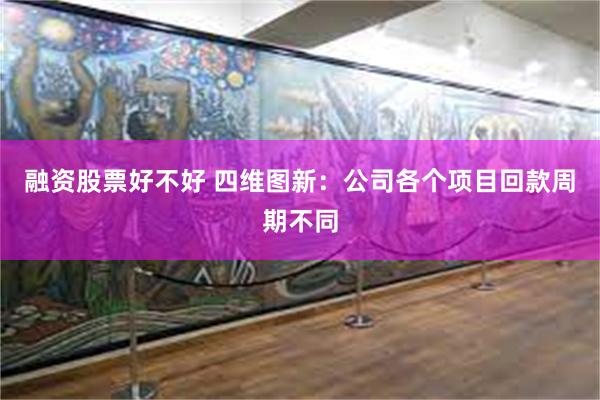 融资股票好不好 四维图新：公司各个项目回款周期不同