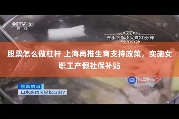 股票怎么做杠杆 上海再推生育支持政策，实施女职工产假社保补贴